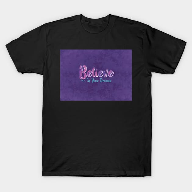 Believe in Your Dreams T-Shirt by BethsdaleArt